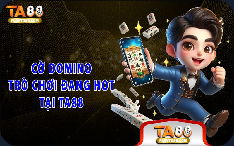 Cờ domino- trò chơi đang hot tại TA88