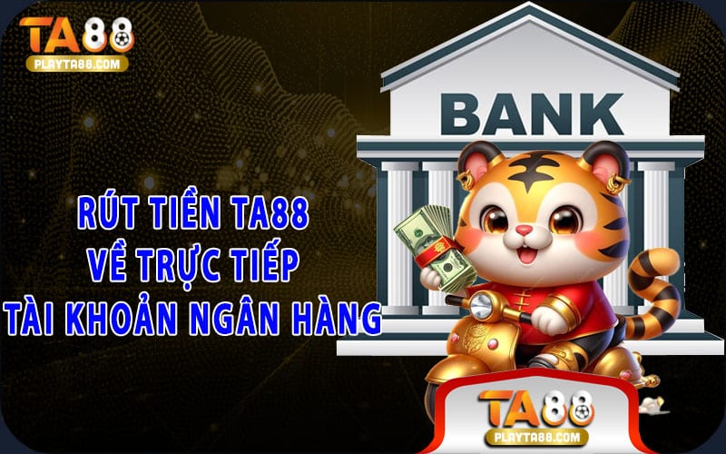 2-rut-tien-ta88-ve-truc-tiep-tai-khoan-ngan-hang