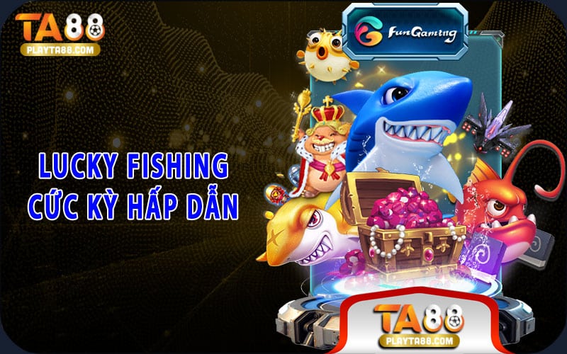 4-lucky-fishing-cuc-ky-hap-dan
